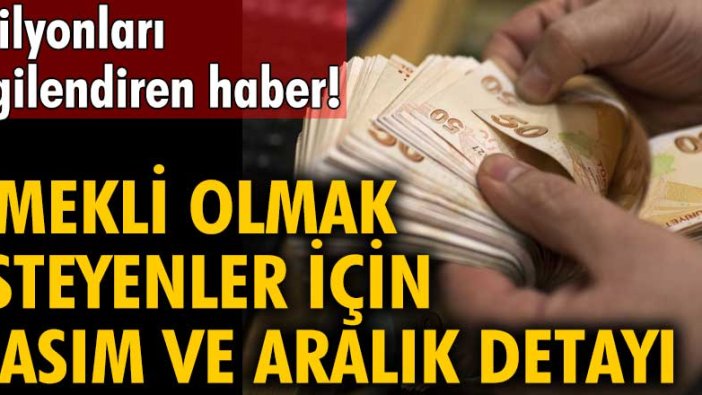 Emekli olmak isteyenler için Kasım ve Aralık detayı