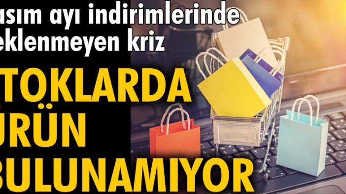 Kasım ayı indirimlerinde beklenmeyen kriz! Stoklarda ürün bulunamıyor