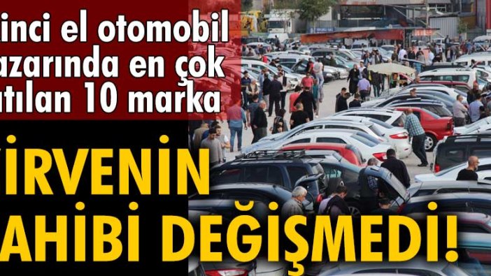 Zirvenin sahibi değişmedi! İkinci el otomobil pazarında en çok satılan 10 marka