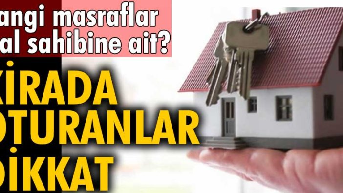 Hangi masraflar mal sahibine ait? Kirada oturanlar dikkat!