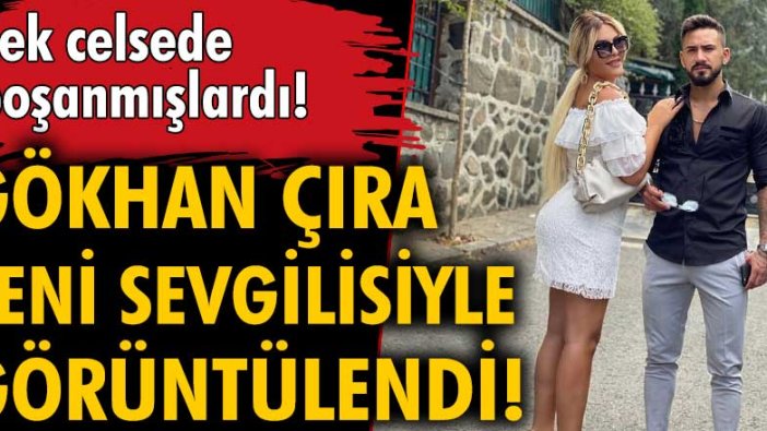 Gökhan Çıra yeni sevgilisiyle görüntülendi!