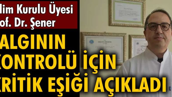 Bilim Kurulu Üyesi Prof. Dr. Alper Şener salgının kontrolü için kritik eşiği açıkladı