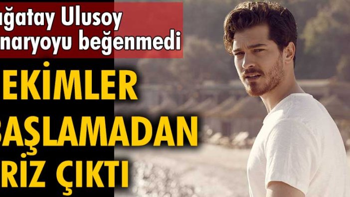 Çekimler başlamadan kriz çıktı! Çağatay Ulusoy, senaryoyu beğenmedi