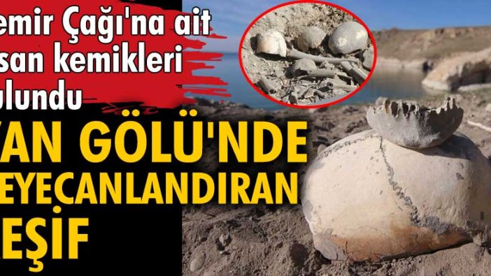 Demir Çağı'na ait insan kemikleri bulundu! Van Gölü'nde heyecanlandıran keşif