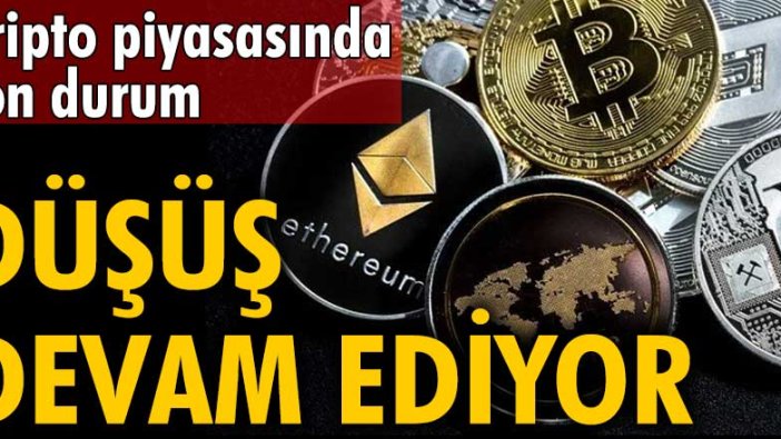 Düşüş devam ediyor! Kripto piyasasında son durum