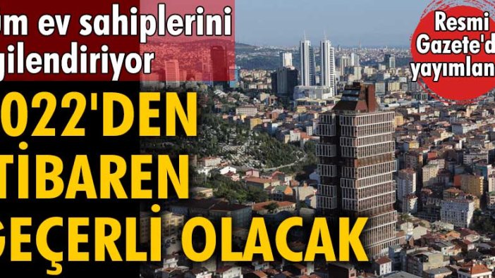 Tüm ev sahiplerini ilgilendiriyor! 2022'den itibaren geçerli olacak