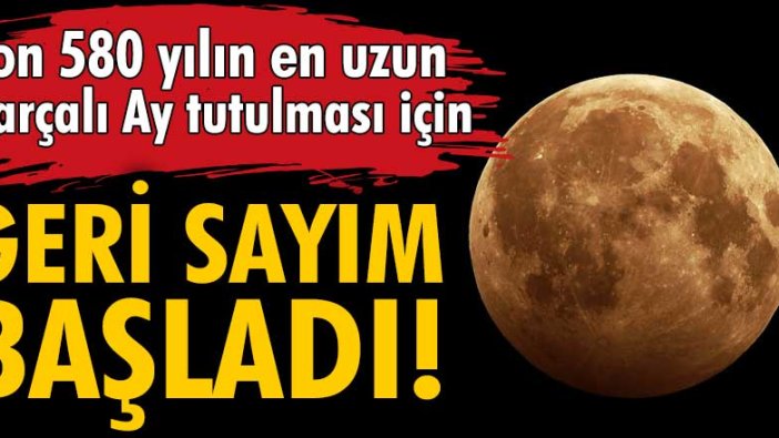 Son 580 yılın en uzun Parçalı Ay tutulması için geri sayım başladı!