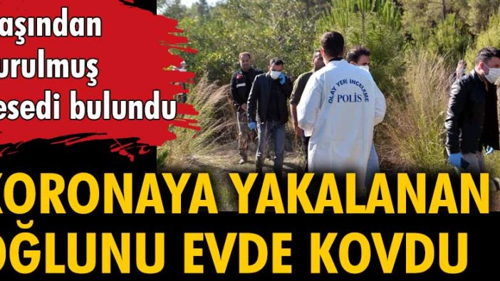 Koronaya yakalanan oğlunu evden kovdu. Başından vurulmuş cesedi bulundu