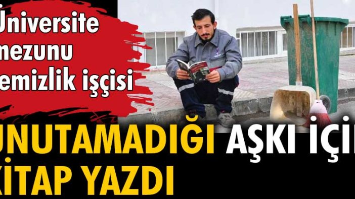 Üniversite mezunu temizlik işçisi, unutamadığı aşkı için kitap yazdı