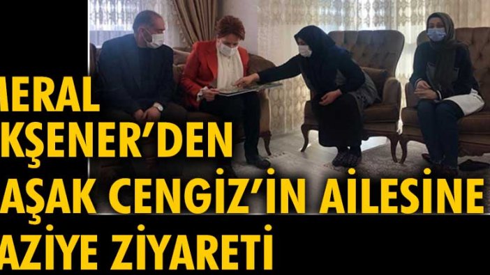 Meral Akşener'den Başak Cengiz'in ailesine taziye ziyareti