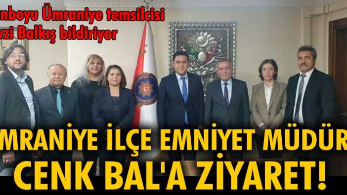 Ümraniye İlçe Emniyet Müdürü Cenk Bal'a ziyaret!