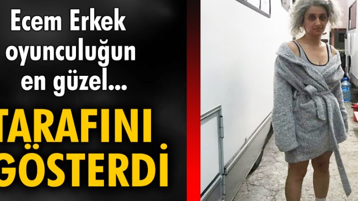 Ecem Erkek oyunculuğun en güzel tarafını gösterdi