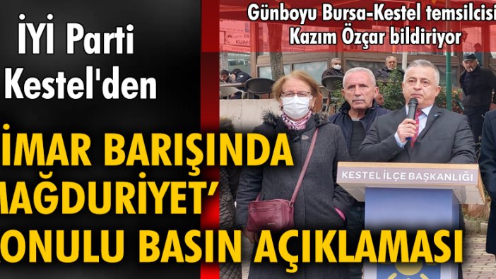 İYİ Parti Kestel'den "İMAR BARIŞINDA MAĞDURİYET" konulu basın açıklaması