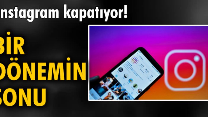 Instagram kapatıyor! Bir dönemin sonu