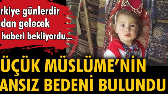 Küçük Müslüme'nin cansız bedeni bulundu