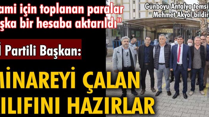 İYİ Parti Aksu İlçe Başkanı Recep Bal: Minareyi çalan kılıfını hazırlar