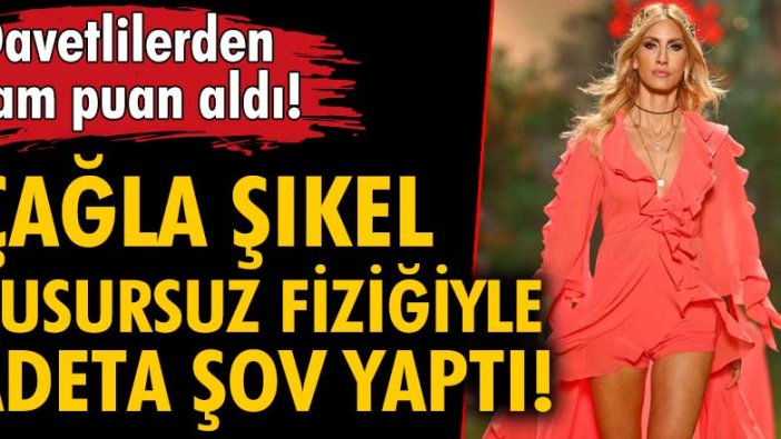 Çağla Şıkel kusursuz fiziğiyle podyumu salladı!