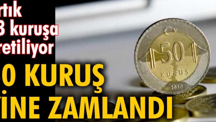 50 kuruş yine zamlandı! Artık 83 kuruşa üretiliyor