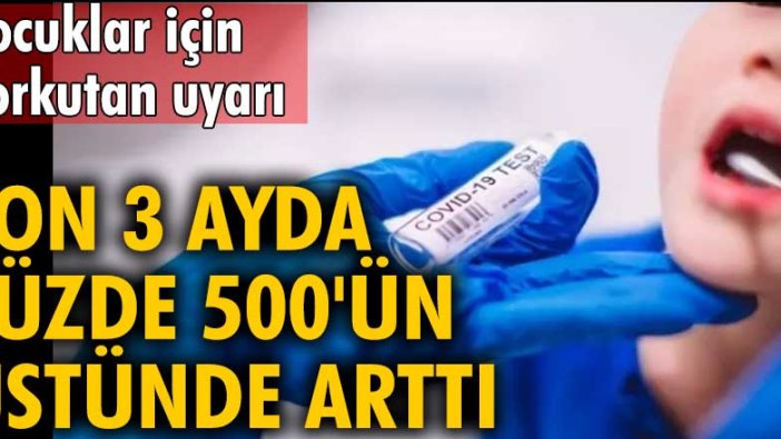 Çocuklarda koronavirüs vakaları son 3 ayda yüzde 500'ün üstünde arttı