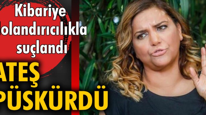 Kibariye dolandırıcılıkla suçlandı ateş püskürdü