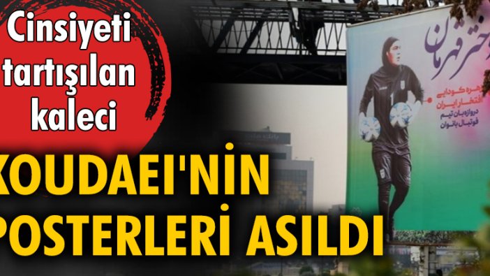 Cinsiyeti tartışılan İranlı kaleci Koudaei'nin posterleri asıldı