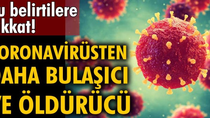 Bu belirtiler varsa dikkat! Koronavirüsten daha bulaşıcı ve öldürücü