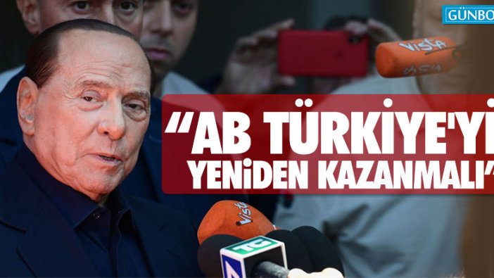 Berlusconi: “Belki de AB, Türkiye'yi yeniden kazanmalı”