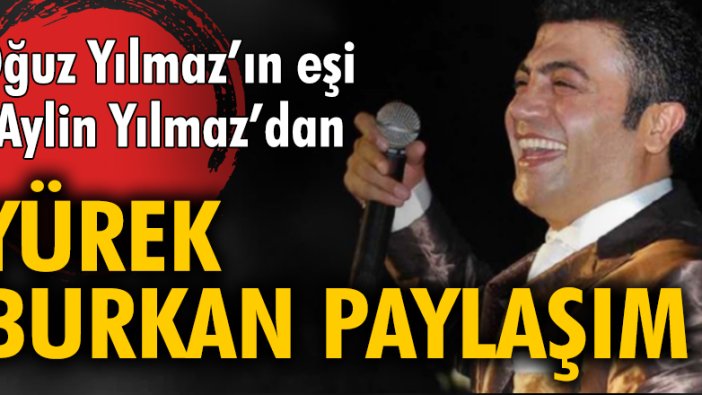 Oğuz Yılmaz'ın eşi Aylin Yılmaz'dan yürek burkan paylaşım