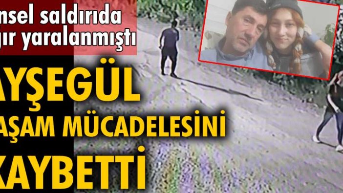 Cinsel saldırıda ağır yaralanmıştı: Ayşegül Aydın yaşam mücadelesini kaybetti