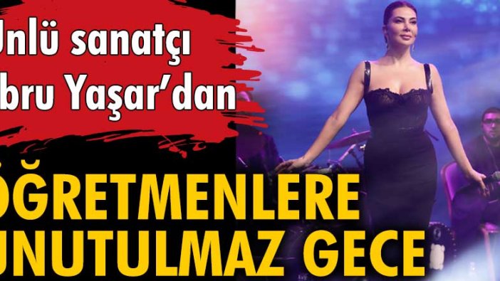 Ünlü sanatçı Ebru Yaşar'dan öğretmenlere unutulmaz gece