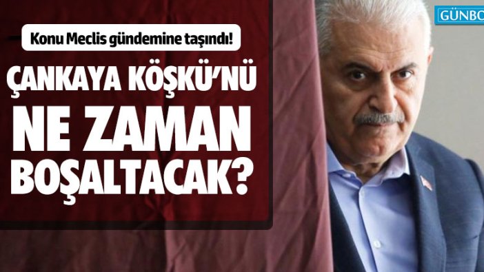 "Binali Yıldırım, Çankaya Köşkü’nü ne zaman boşaltacaktır?"