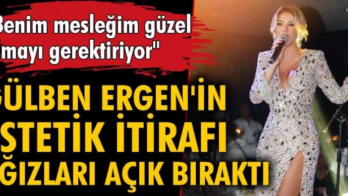 Gülben Ergen'den dikkat çeken estetik itirafı