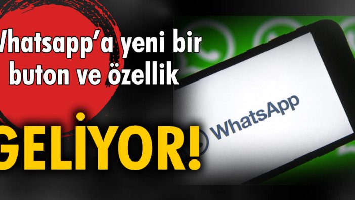 Whatsapp'a yeni bir buton ve özellik geliyor!