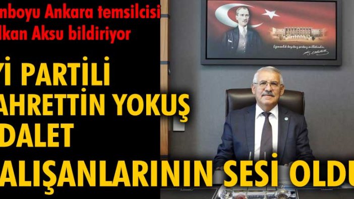 İYİ Partili Fahrettin Yokuş adalet çalışanlarının sesi oldu