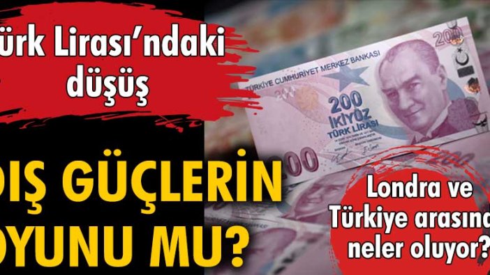 Türk Lirası'ndaki düşüş dış güçlerin oyunu mu? Türkiye ve Londra arasında neler oluyor?