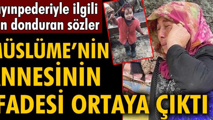 Müslüme’nin annesinin ifadesi ortaya çıktı: Kayınpederiyle ilgili kan donduran sözler