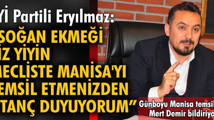 İYİ Partili Eryılmaz, “Soğan ekmeği siz yiyin, mecliste Manisa’yı temsil etmenizden utanç duyuyorum”