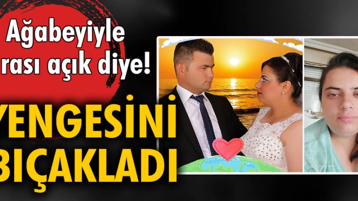 Ağabeyiyle arası açık diye! Yengesini bıçakladı