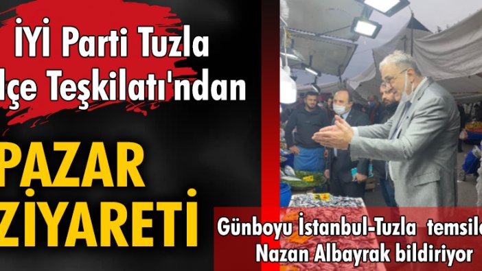 İYİ Parti Tuzla İlçe Teşkilatı'ndan pazar ziyareti