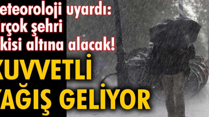 Meteoroloji uyardı: Birçok şehri etkisi altına alacak! Kuvvetli yağış geliyor