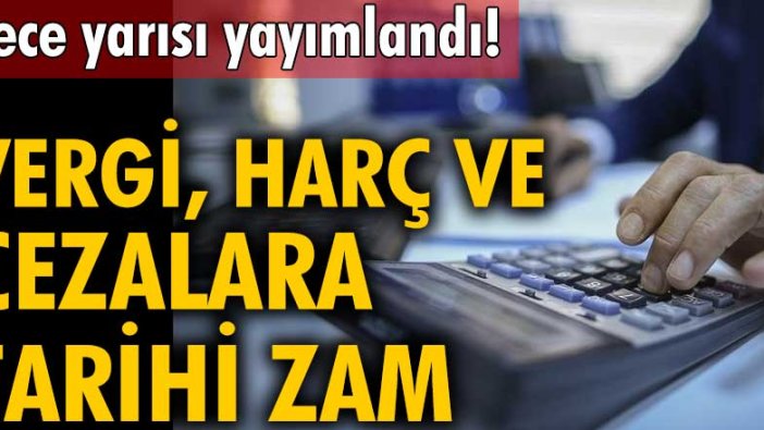 Gece yarısı yayımlandı! Vergi, harç ve cezalara tarihi zam