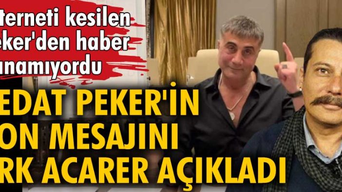 Sedat Peker'in son mesajını Erk Acarer açıkladı