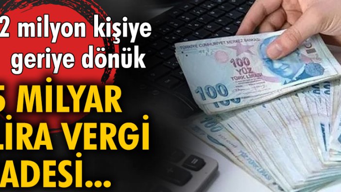 2 milyon kişiye geriye dönük 5 milyar lira vergi iadesi