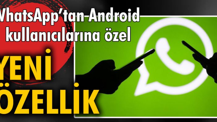 WhatsApp'tan android kullanıcılarına özel yeni özellik