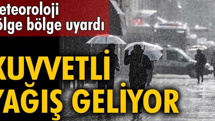 Meteoroloji bölge bölge uyardı! Kuvvetli yağış geliyor