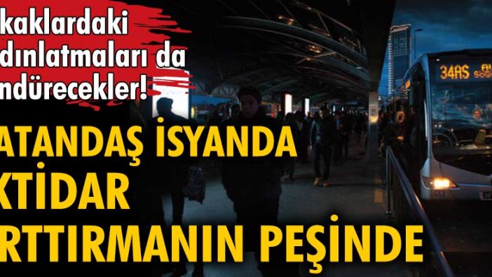 Sokaklardaki aydınlatmaları da söndürecekler! Vatandaş isyanda, iktidar arttırmanın peşinde