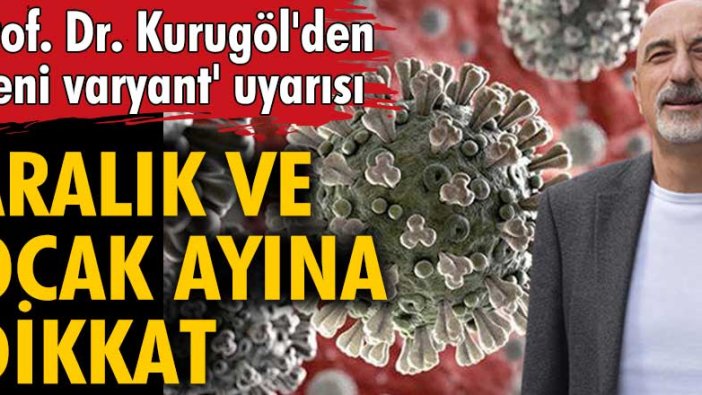 Prof. Dr. Zafer Kurugöl'den 'yeni varyant' uyarısı: Aralık ve ocak ayına dikkat