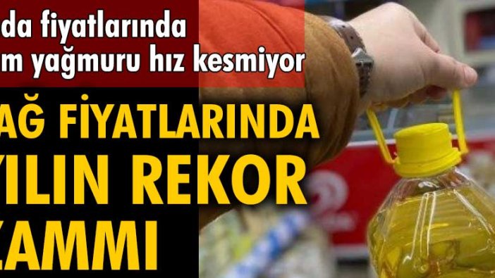 Gıda fiyatlarında zam yağmuru hız kesmiyor! Yağ fiyatlarında yılın rekor zammı