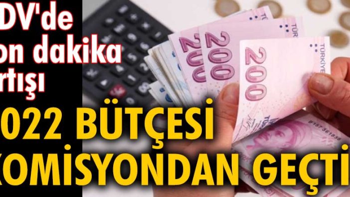 KDV'de son dakika artışı! 2022 bütçesi komisyondan geçti