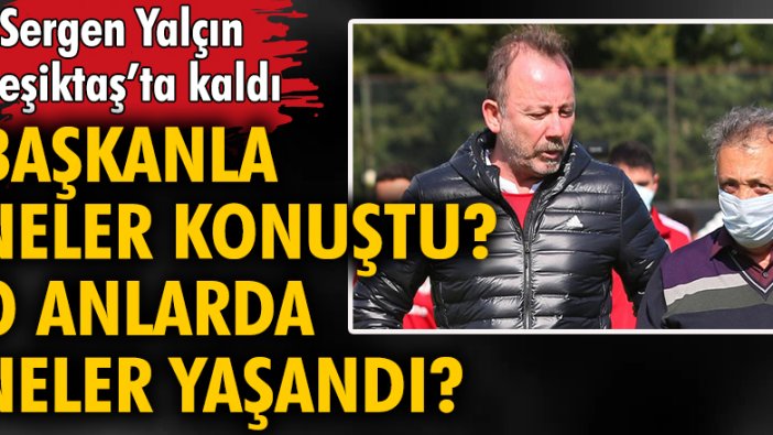 Sergen Yalçın Beşiktaş'ta kaldı! Peki Başkan Ahmet Nur Çebi'nin şirket binasındaki odasında neler oldu?